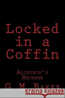 Locked in a Coffin: Alistair's Revenge G. M. Baker 9781505948899 Createspace - książka