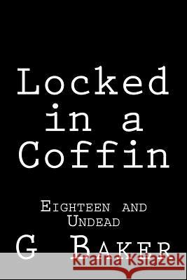 Locked in a Coffin: Eighteen and Undead G. M. Baker 9781505993813 Createspace - książka