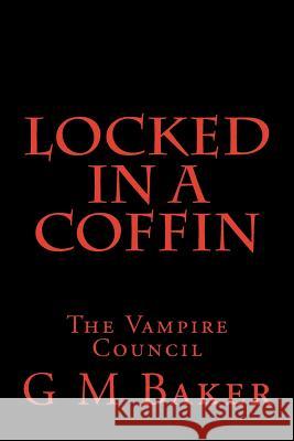 Locked in a Coffin: The Vampire Council G. M. Baker 9781506193564 Createspace - książka