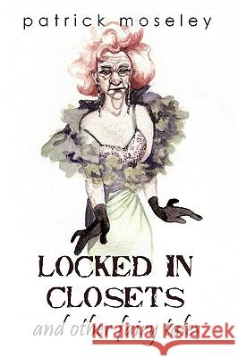Locked in Closets and Other Fairy Tales Moseley, Patrick 9781449081645 Authorhouse - książka