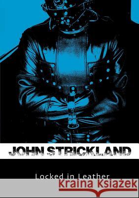 Locked in Leather John Strickland 9781291302561 Lulu.com - książka