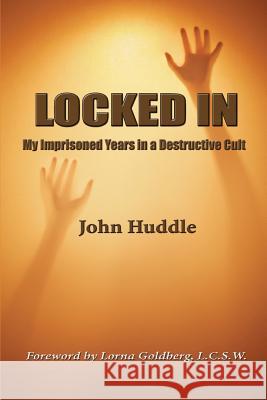 Locked in: My Imprisoned Years in a Destructive Cult Mr John E. Huddl 9780996281607 Survivor Publishing, LLC - książka