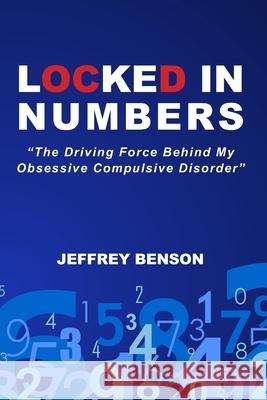 Locked In Numbers: The Driving Force Behind My Obsessive Compulsive Disorder Jeffrey Benson 9780578306247 Jeffrey Benson - książka