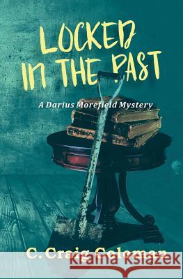 Locked in the Past: Darius Morefield Mystery Series C. Craig Coleman 9781986478793 Createspace Independent Publishing Platform - książka