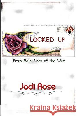 Locked Up: From Both Sides of the Wire Jodi Rose Inmates Love 9781533495600 Createspace Independent Publishing Platform - książka