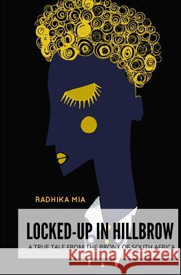 Locked-Up in Hillbrow: A True Tale from the Bronx of South Africa Radhika Mia 9781731246981 Independently Published - książka