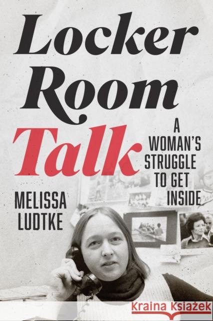 Locker Room Talk: A Woman's Struggle to Get Inside Melissa Ludtke 9781978837782 Rutgers University Press - książka