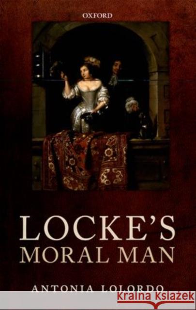 Locke's Moral Man Antonia LoLordo   9780199652778 Oxford University Press - książka