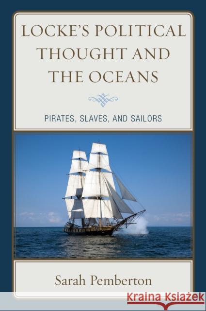 Locke's Political Thought and the Oceans: Pirates, Slaves, and Sailors Sarah Pemberton 9781498538237 Lexington Books - książka