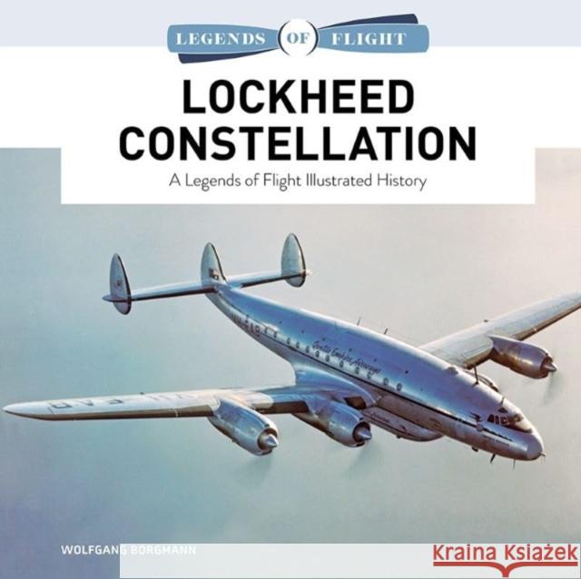 Lockheed Constellation: A Legends of Flight Illustrated History Wolfgang Borgmann 9780764368226 Schiffer Publishing Ltd - książka