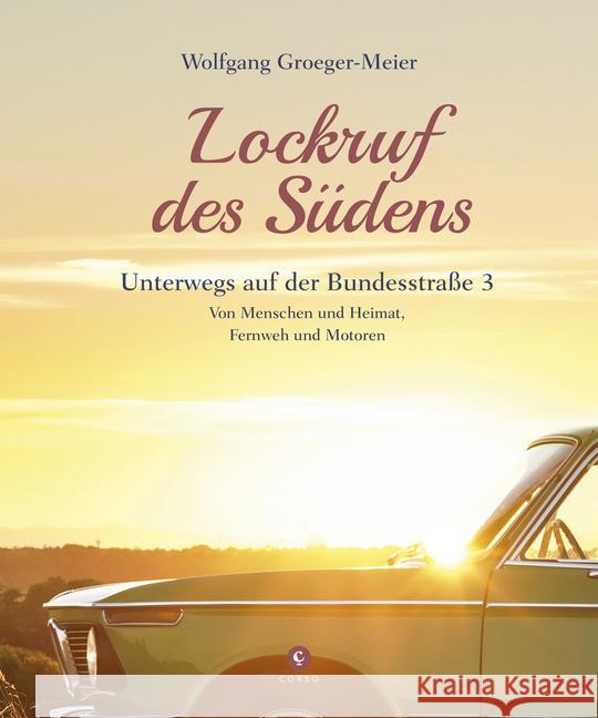Lockruf des Südens : Unterwegs auf der Bundesstraße 3 Von Menschen und Heimat, Fernweh und Motoren Groeger-Meier, Wolfgang 9783737407519 Corso, Hamburg - książka