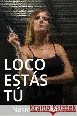 Loco estás tú González, Néstor 9781726277297 Createspace Independent Publishing Platform - książka