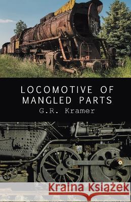 Locomotive of Mangled Parts G R Kramer   9798888382226 Finishing Line Press - książka