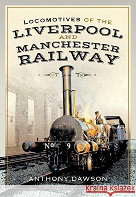 Locomotives of the Liverpool and Manchester Railway Anthony Dawson 9781526763983 Pen & Sword Books Ltd - książka