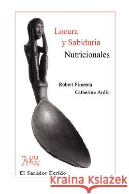 Locura y Sabiduria Nutricionales Robert Pimenta Catherine Ardin 9781847539335 Lulu Press - książka