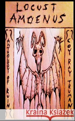 Locust Amoenus: Anthology of Ruin Coy Ray Truman 9781494862671 Createspace - książka