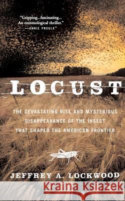 Locust: The Devastating Rise and Mysterious Disappearance of the Insect That Shaped the American Frontier Jeffrey A. Lockwood 9780465041671 Basic Books - książka