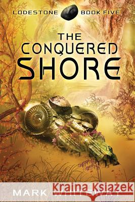 Lodestone Book Five: The Conquered Shore MR Mark Whiteway 9781493617920 Createspace - książka