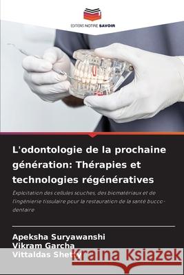 L'odontologie de la prochaine g?n?ration: Th?rapies et technologies r?g?n?ratives Apeksha Suryawanshi Vikram Garcha Vittaldas Shetty 9786139684885 Editions Notre Savoir - książka