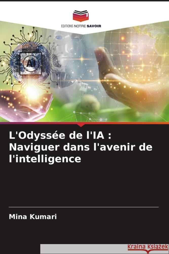 L'Odyss?e de l'IA: Naviguer dans l'avenir de l'intelligence Mina Kumari 9786208137342 Editions Notre Savoir - książka
