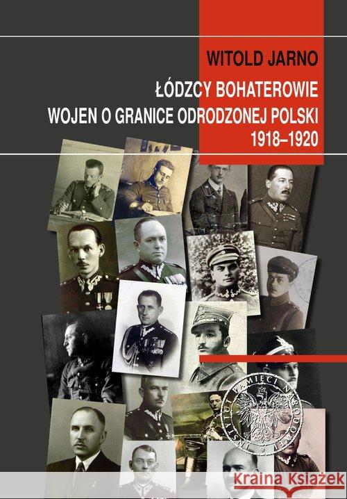 Łódzcy bohaterowie wojen o granice odrodzonej... Jarno Witold 9788380981959 IPN - książka