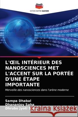 L'Oeil Intérieur Des Nanosciences Met l'Accent Sur La Portée d'Une Étape Importante Dhabal, Sampa 9786203183955 Editions Notre Savoir - książka