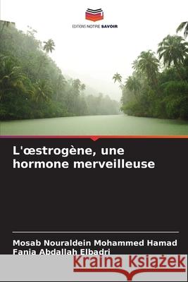 L'oestrog?ne, une hormone merveilleuse Mosab Nouraldein Mohamme Fania Abdalla 9786207782147 Editions Notre Savoir - książka