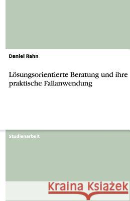 Loesungsorientierte Beratung und ihre praktische Fallanwendung Daniel Rahn 9783640882571 Grin Verlag - książka