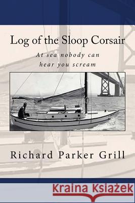 Log of the Sloop Corsair: At sea nobody can hear you scream Grill, Richard Parker 9781533163257 Createspace Independent Publishing Platform - książka