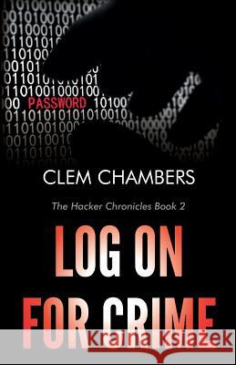 Log On for Crime: The Hacker Chronicles Book 2 Chambers, Clem 9781503179905 Createspace - książka