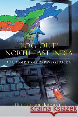 Log Out! North-East India: An Untold Story of Reverse Racism Dibakar Purkayastha 9781482845358 Partridge India - książka