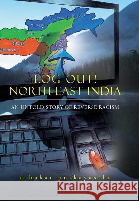 Log Out! North-East India: An Untold Story of Reverse Racism Dibakar Purkayastha 9781482845365 Partridge India - książka