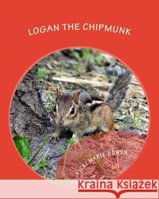 Logan the Chipmunk: A Chipmunk Story Vicki Marie Bowen 9781978048218 Createspace Independent Publishing Platform - książka