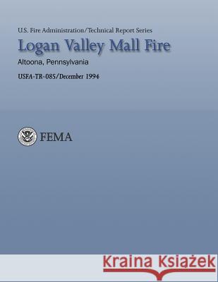 Logan Valley Mall Fire- Altoona, Pennsylvania Department of Homeland Security          United States Fire Administration        National Fire Data Center 9781484190012 Createspace - książka