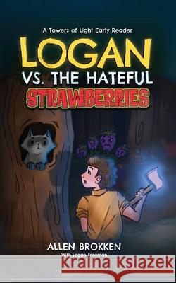 Logan vs. the Hateful Strawberries: A Towers of Light Early Reader Allen Brokken Logan Freeman 9781962562164 Towers of Light Christian Res - książka