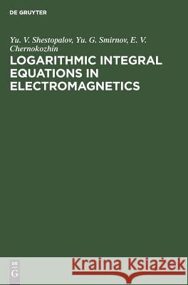 Logarithmic Integral Equations in Electromagnetics Yu. V. Shestopalov, Yu. G. Smirnov, E. V. Chernokozhin 9783110460728 De Gruyter - książka