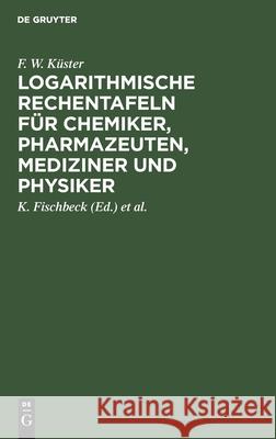 Logarithmische Rechentafeln Für Chemiker, Pharmazeuten, Mediziner Und Physiker F W K Küster Fischbeck, K Fischbeck, A Thiel 9783110980844 De Gruyter - książka