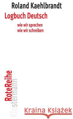 Logbuch Deutsch: Wie Wir Sprechen, Wie Wir Schreiben Kaehlbrandt, Roland 9783465042556 Verlag Vittorio Klostermann - książka