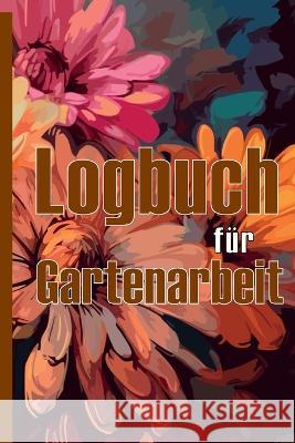 Logbuch fur Gartenarbeit: Tracker fur Anfanger und passionierte Gartner, Blumen, Obst, Gemuse, Pflanz- und Pflegeanleitungen Eine nutzliche Geschenkidee Ristof Kirschenbaum   9783986088699 Renette Wagner - książka