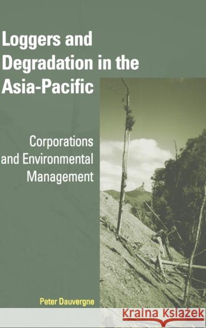 Loggers and Degradation in the Asia-Pacific: Corporations and Environmental Management Dauvergne, Peter 9780521806619 CAMBRIDGE UNIVERSITY PRESS - książka