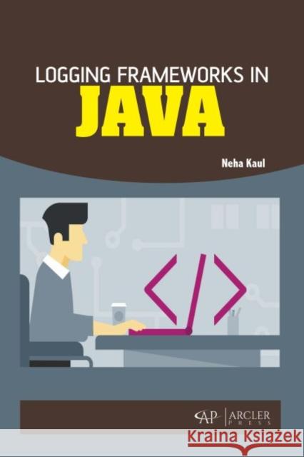 Logging Frameworks in Java Neha Kaul 9781773612881 Arcler Press - książka