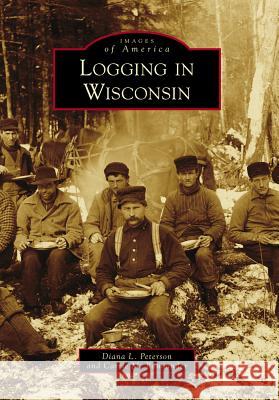 Logging in Wisconsin Diana L. Peterson Carrie M. Ronnander 9781467125321 Arcadia Publishing (SC) - książka