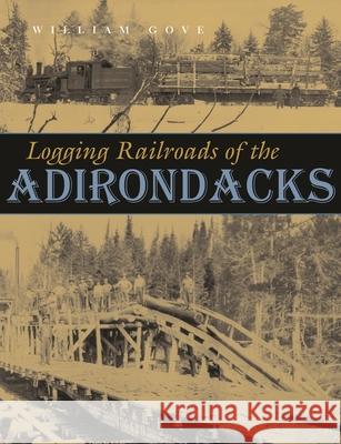 Logging Railroads of the Adirondacks Bill Gove 9780815607946 Syracuse University Press - książka