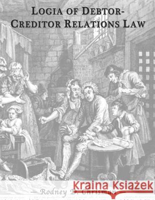 Logia of Debtor-Creditor Relations Law Rodney D. Chrisman Rodney D. Chrisman 9781937479053 Logia Press, LLC - książka