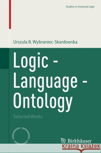 Logic - Language - Ontology: Selected Works Urszula B. Wybraniec-Skardowska 9783031223297 Birkhauser - książka