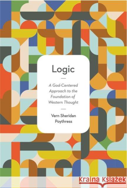 Logic: A God-Centered Approach to the Foundation of Western Thought Poythress, Vern S. 9781433532290 Crossway Books - książka