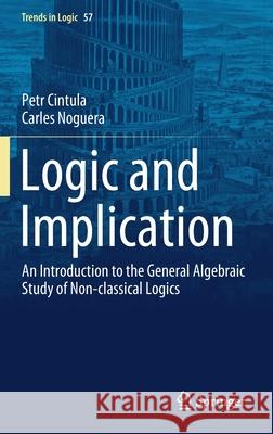 Logic and Implication: An Introduction to the General Algebraic Study of Non-Classical Logics Petr Cintula Carles Noguera 9783030856748 Springer - książka