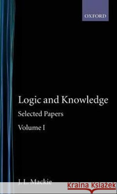 Logic and Knowledge: Selected Papers Volume I MacKie, J. L. 9780198246794 Oxford University Press, USA - książka