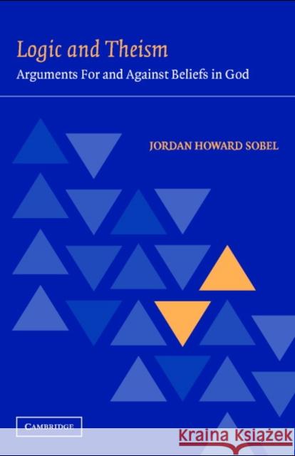 Logic and Theism: Arguments for and Against Beliefs in God Sobel, Jordan Howard 9780521826075 CAMBRIDGE UNIVERSITY PRESS - książka