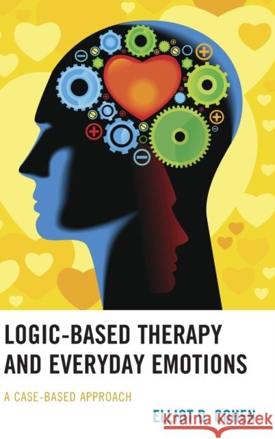 Logic-Based Therapy and Everyday Emotions: A Case-Based Approach Elliot D., Dr. Cohen 9781498510462 Lexington Books - książka